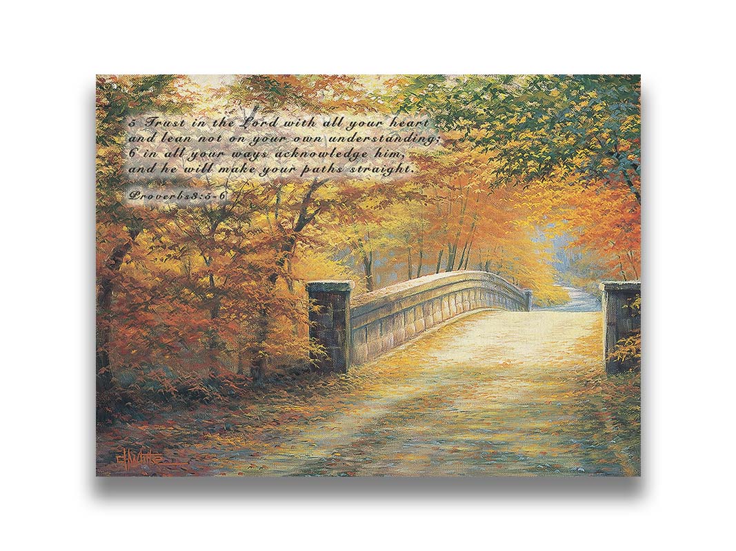 A painting looking down a bridge road during fall. The trees lining the road have turned yellow and orange for autumn, and some of their fallen leaves are scatted along the path. It is overlaid in the upper left with Proverbs 3:5-6 of the Bible, reading "5. Trust in the Lord with all your heart and lean not on your own understanding; 6. In all your ways acknowledge him, and he will make your paths straight." Printed on canvas.