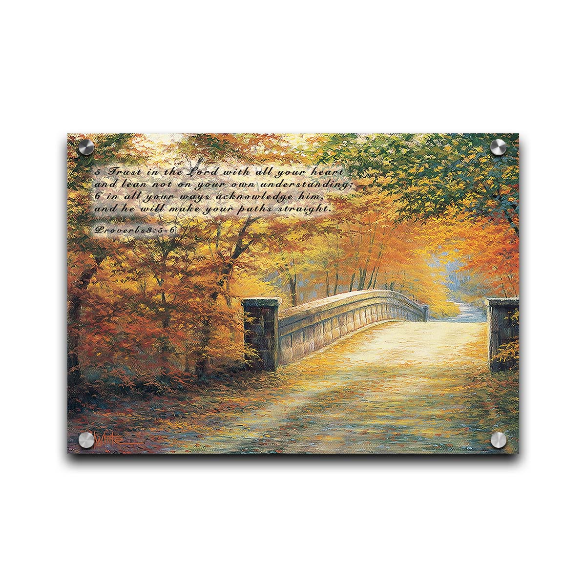 A painting looking down a bridge road during fall. The trees lining the road have turned yellow and orange for autumn, and some of their fallen leaves are scatted along the path. It is overlaid in the upper left with Proverbs 3:5-6 of the Bible, reading "5. Trust in the Lord with all your heart and lean not on your own understanding; 6. In all your ways acknowledge him, and he will make your paths straight." Printed on acrylic.
