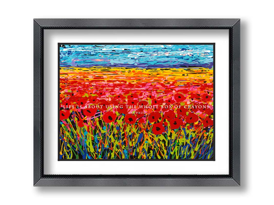 A drip painting of a field of red flowers, created with a rainbow of vibrant colors. White text in the middle reads "Life is about using the whole box of crayons." Printed on paper, matted, and framed.