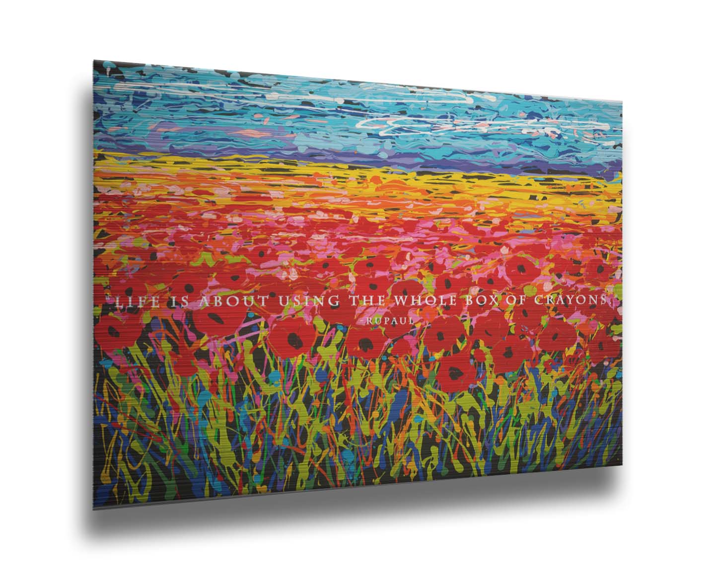 A drip painting of a field of red flowers, created with a rainbow of vibrant colors. White text in the middle reads "Life is about using the whole box of crayons." Printed on metal.