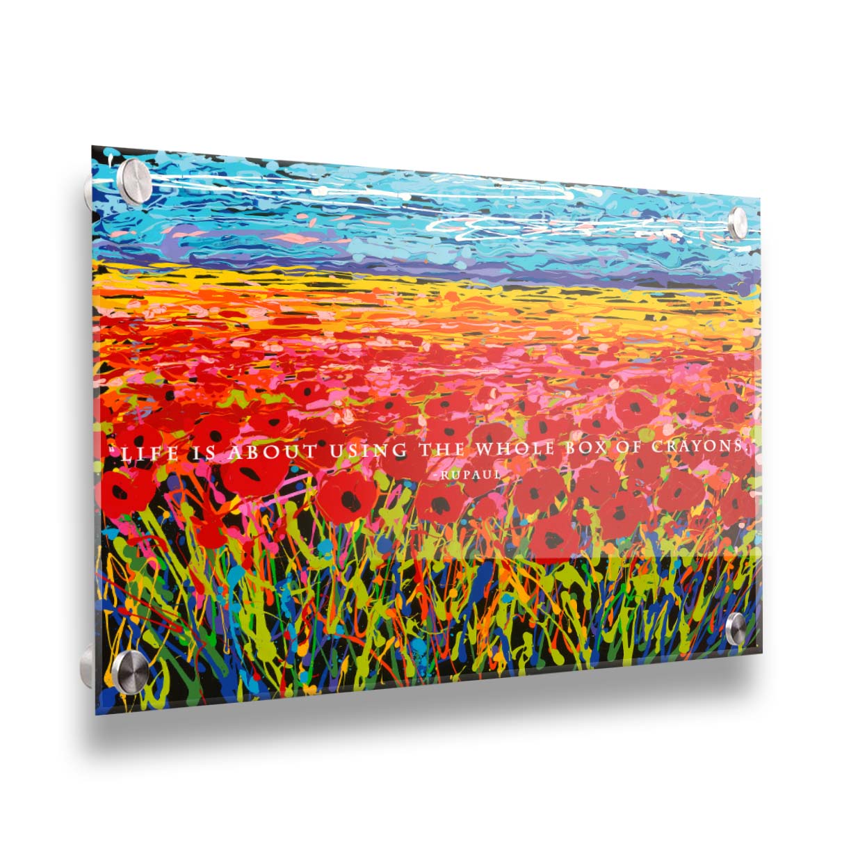 A drip painting of a field of red flowers, created with a rainbow of vibrant colors. White text in the middle reads "Life is about using the whole box of crayons." Printed on acrylic.