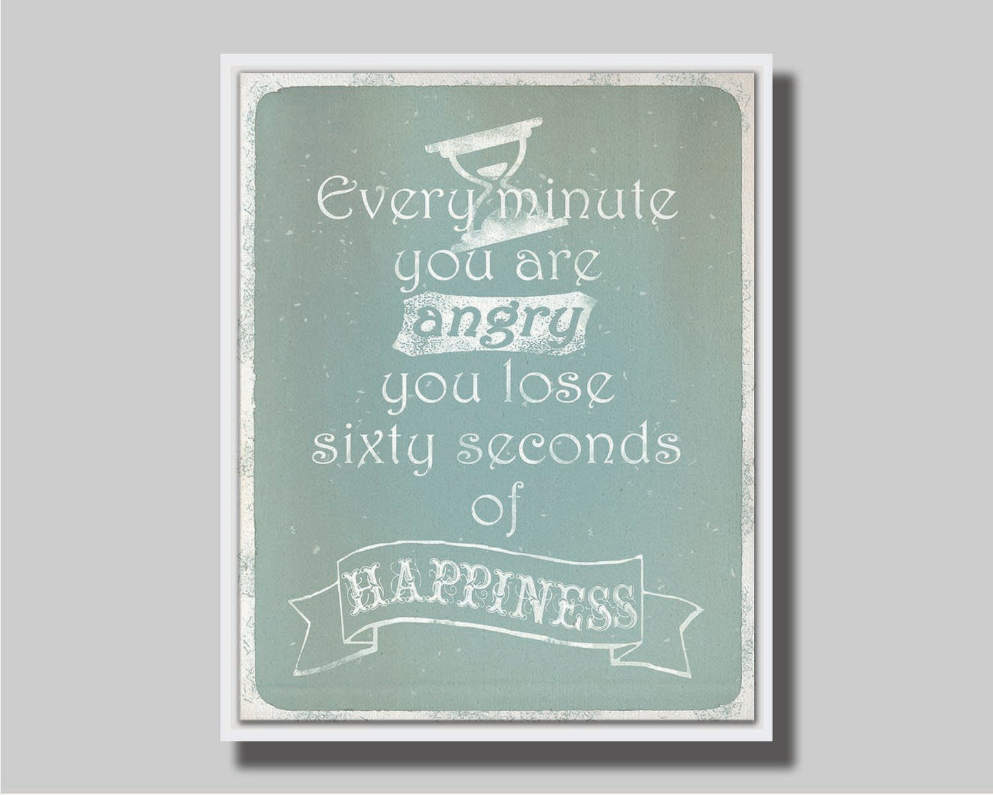 A typography design reading "Every minute you are angry you lose sixty seconds of happiness" in white on a blue background. Printed on canvas in a float frame.