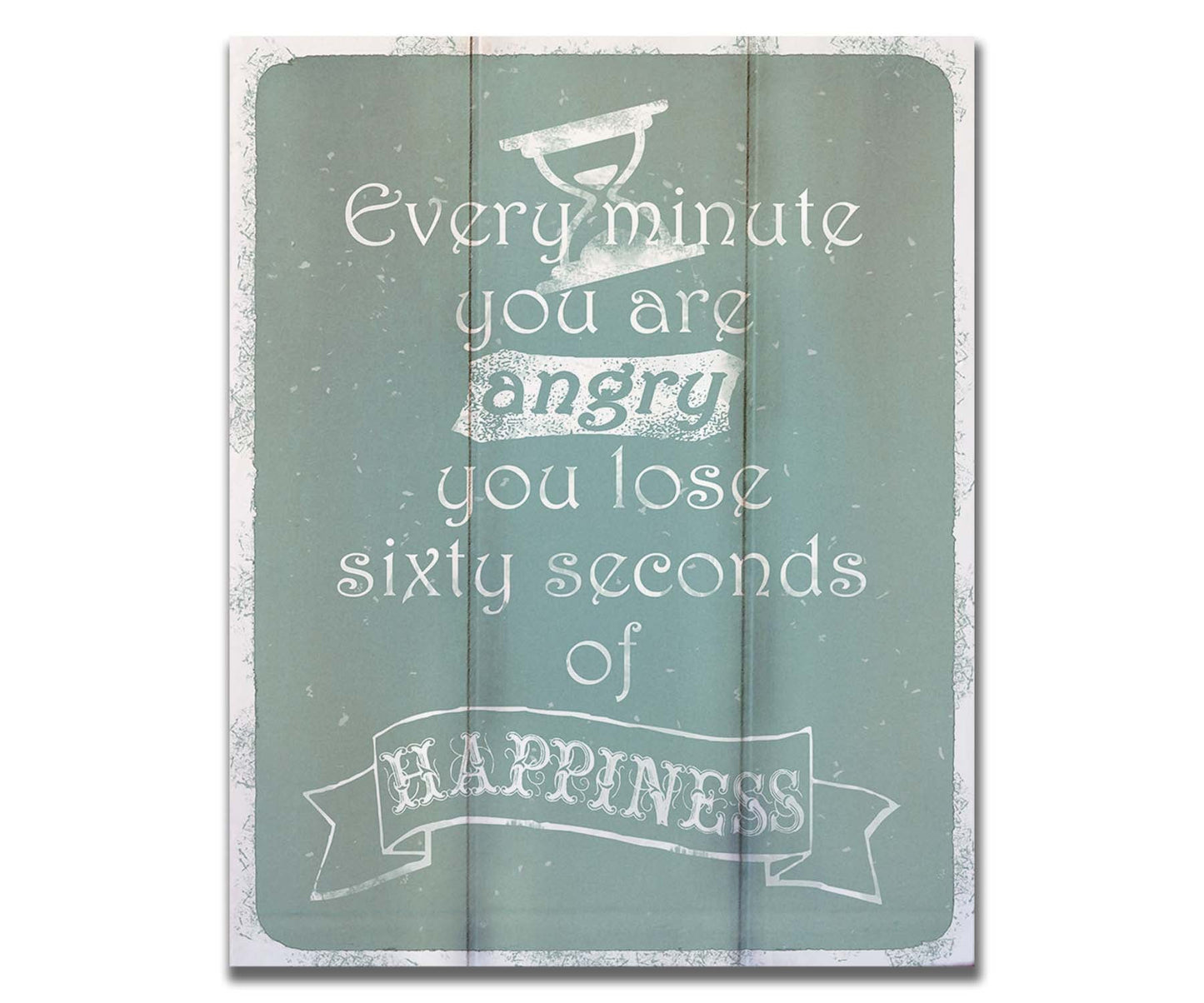 A typography design reading "Every minute you are angry you lose sixty seconds of happiness" in white on a blue background. Printed on a box board.