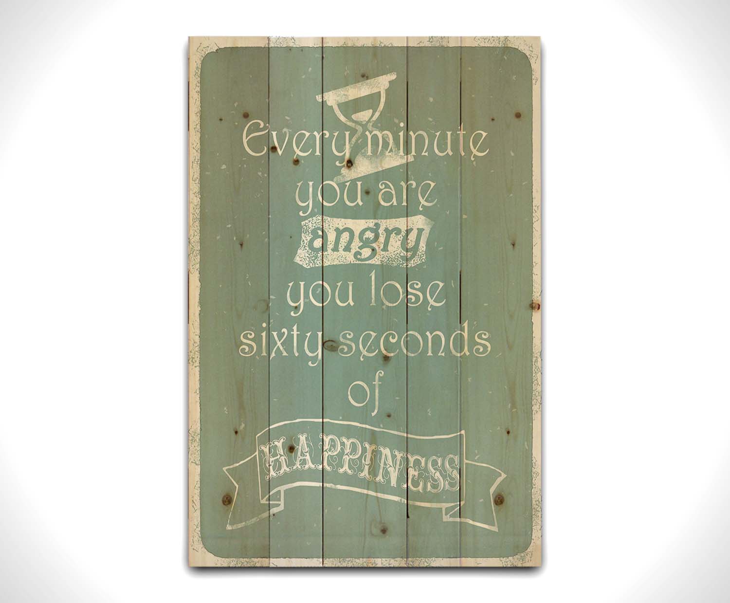 A typography design reading "Every minute you are angry you lose sixty seconds of happiness" in white on a blue background. Printed on a wood pallet.