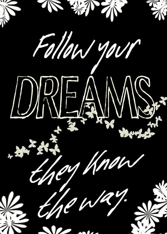 A typography design with flowers and butterflies. It reads "Follow your dreams, they know the way," in white on a black background.