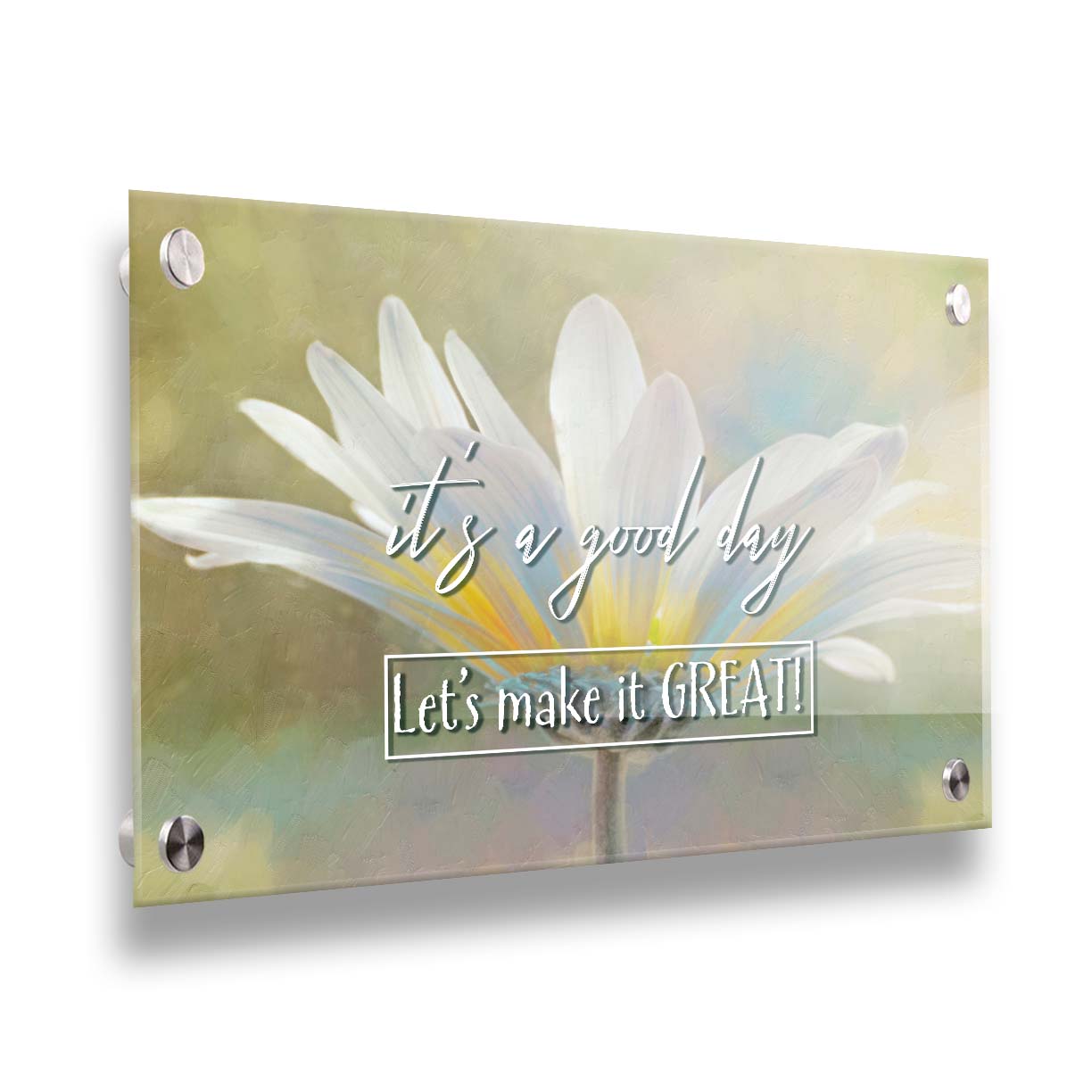 A photo of a white daisy in the sunlight, against a soft green background. It is overlaid with the phrase "It's a good day, let's make it great!" Printed on acrylic.