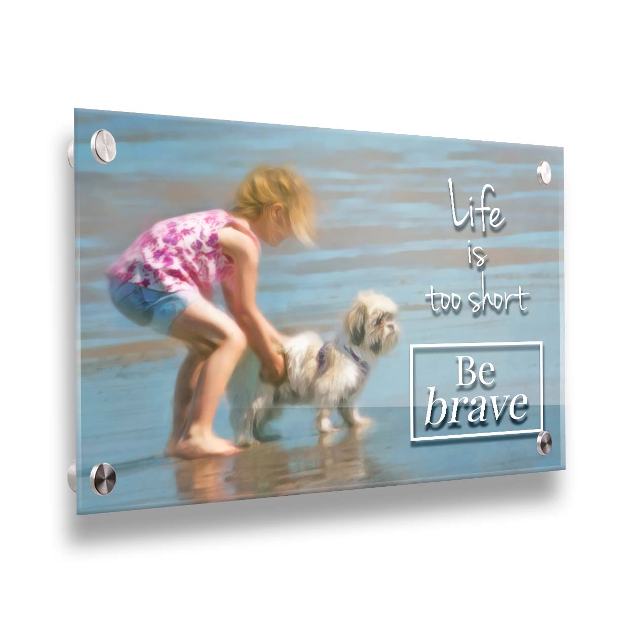 A photograph of a small child and a dog at the beach overlaid with the phrase "life is too short, be brave". Printed on acrylic.