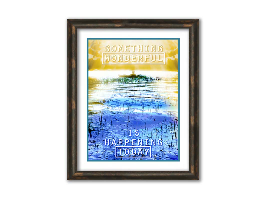 An edited photo graphic depicting a person in a canoe on a lake. It is bathed in yellow light, contrasted by the bright blue water. It is overlaid with the phrase "Something wonderful is happening today." Printed on paper, matted, and framed.