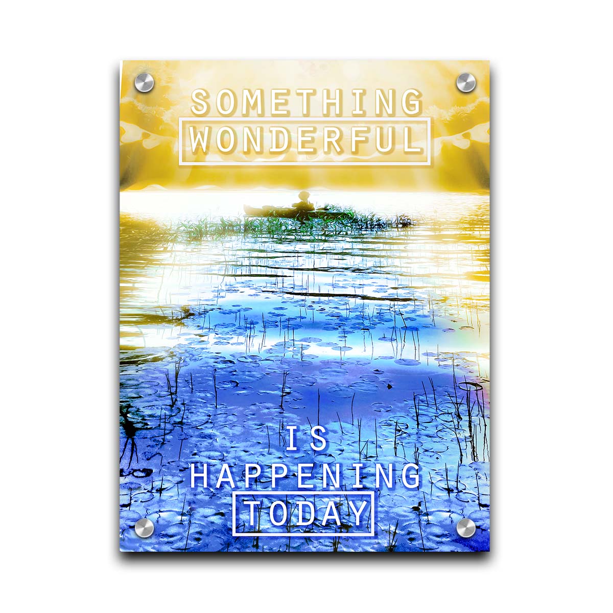 An edited photo graphic depicting a person in a canoe on a lake. It is bathed in yellow light, contrasted by the bright blue water. It is overlaid with the phrase "Something wonderful is happening today." Printed on acrylic.