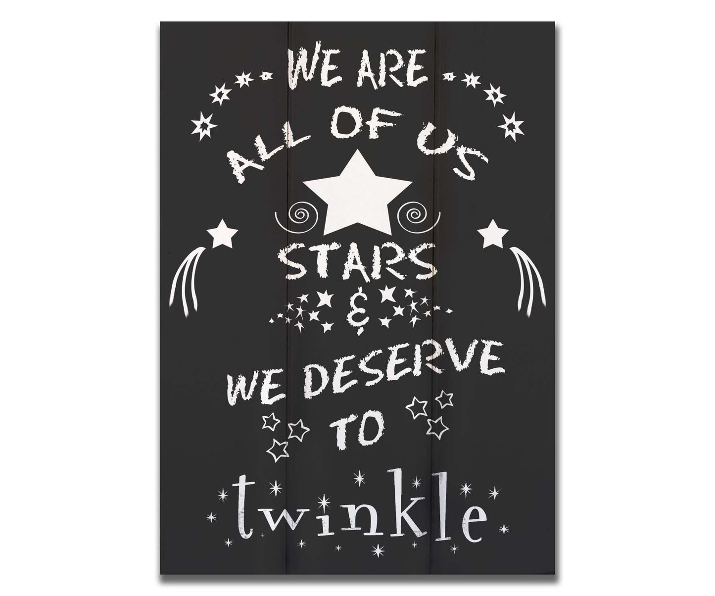 A typography design reading "We are all of us stars and we deserve to twinkle" in white on a black background. Printed on a box board.