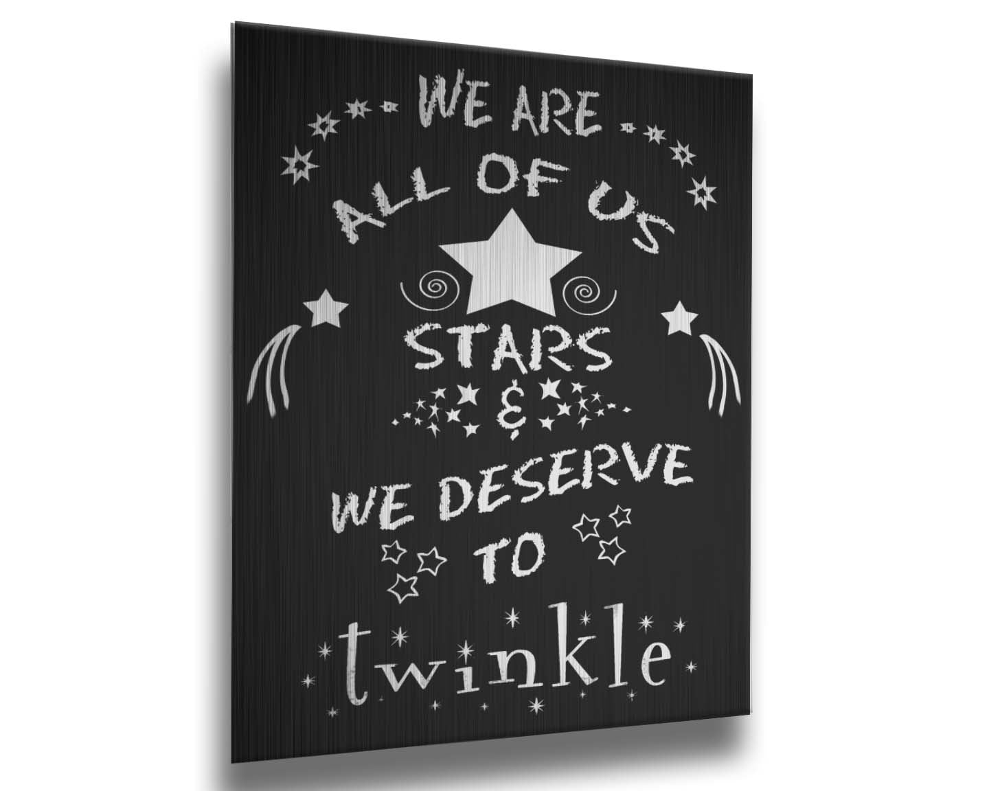 A typography design reading "We are all of us stars and we deserve to twinkle" in white on a black background. Printed on metal.