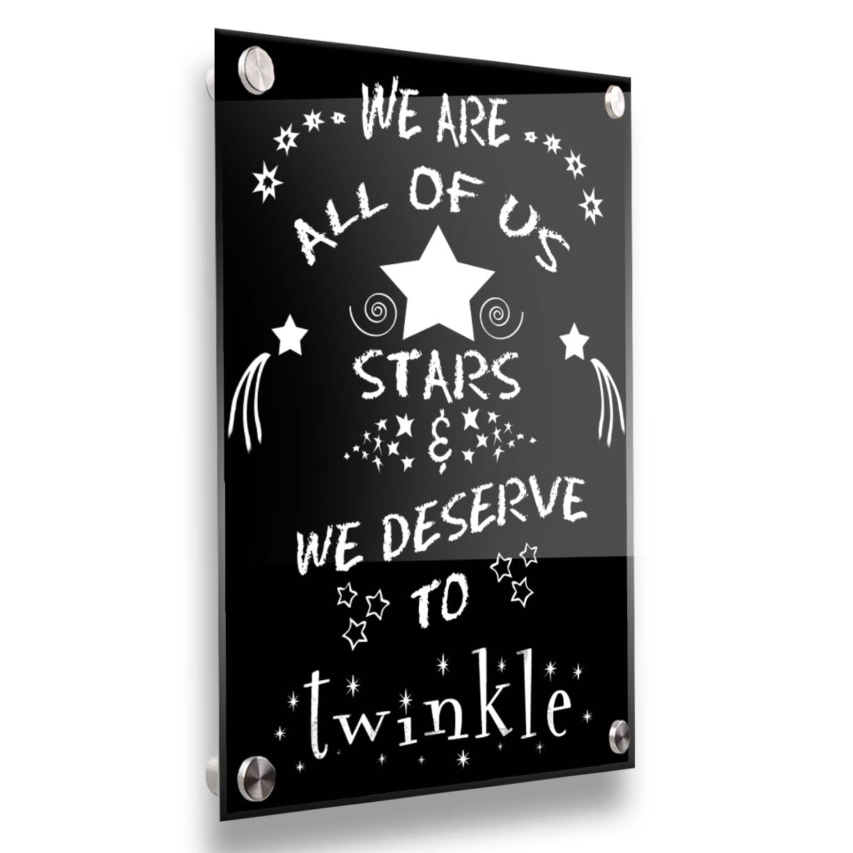 A typography design reading "We are all of us stars and we deserve to twinkle" in white on a black background. Printed on acylic.