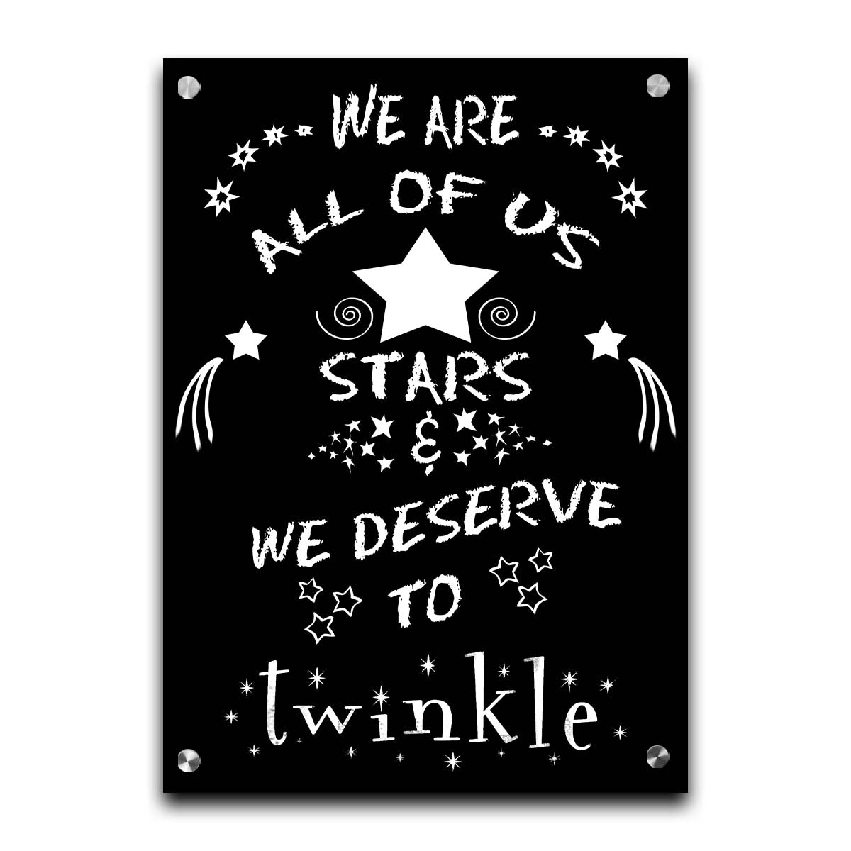 A typography design reading "We are all of us stars and we deserve to twinkle" in white on a black background. Printed on acrylic.