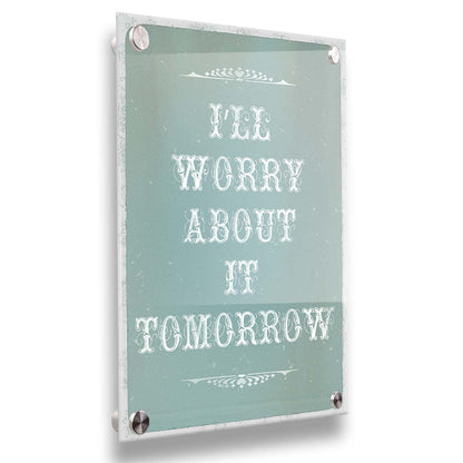 A typography design reading "I'll worry about it tomorrow" in white on a pale blue background. Printed on acrylic.