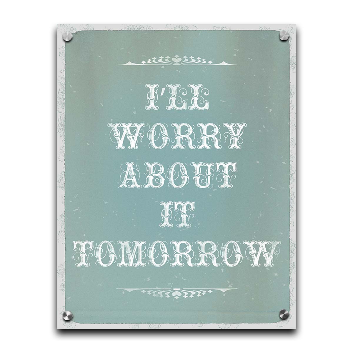 A typography design reading "I'll worry about it tomorrow" in white on a pale blue background. Printed on acrylic.