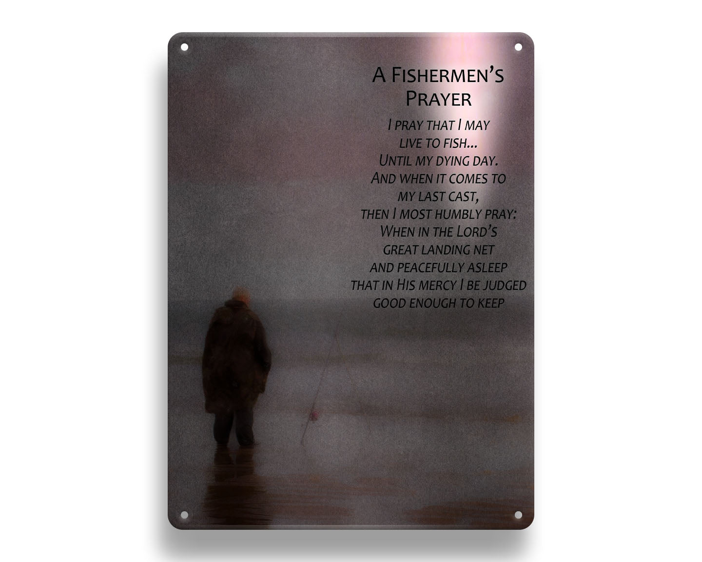 A photograph of a fisherman in oilskins standing in the shallows of the ocean, watching his fishing pole propped up beside him. A fisherman's prayer is overlaid on the image. Printed on a metal sign.