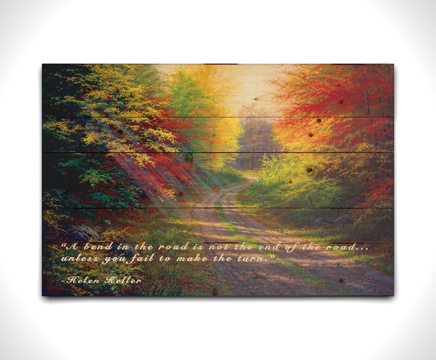 A landscape painting of a gravel road winding thorugh an autumn forest with a mix of vibrant red, yellow, and green leaves. The Helen Keller quote "A bend in the road is not the end of the road... unless you fail to make the turn" is overlaid in white across the bottom. Printed on a wood pallet.