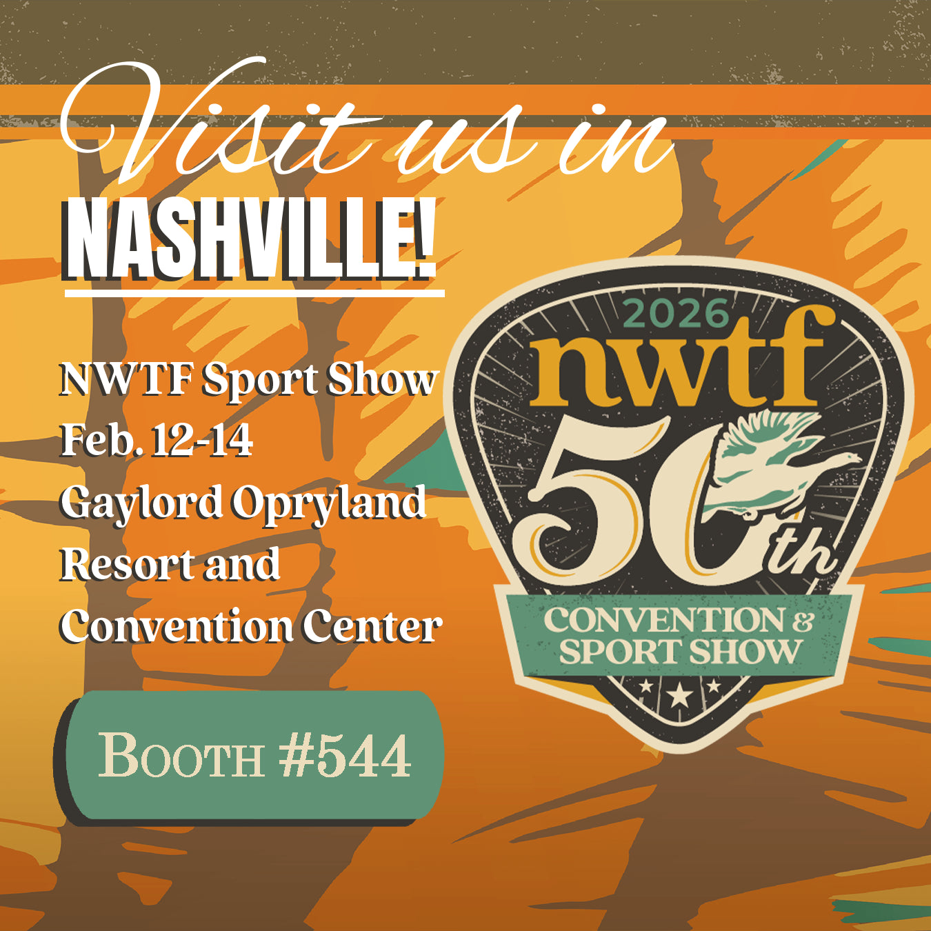 An orange graphic reading as follows. Visit us in Nashville, Tennessee! The 2026 National Wild Turkey Federation Convention and Sport Show, February 12th through 14th at the Gaylord Opryland Resort and Convention Center, Booth number 544.